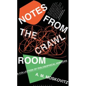 Bloomsbury Publishing PLC Notes From The Crawl Room : A Collection Of Philosophical Horrors
