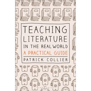 Bloomsbury Publishing PLC Teaching Literature In The Real World : A Practical Guide