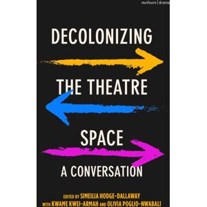 Bloomsbury Publishing PLC Decolonizing The Theatre Space : A Conversation