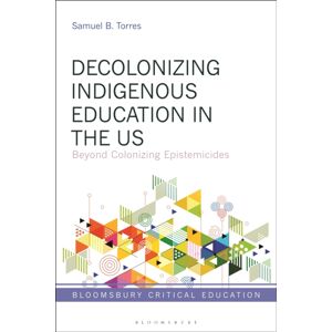 Bloomsbury Publishing PLC Decolonizing Indigenous Education In The Us : Beyond Colonizing Epistemicides