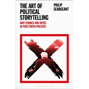 Bloomsbury Publishing PLC The Art Of Political Storytelling : Why Stories Win Votes In Post-Truth Politics