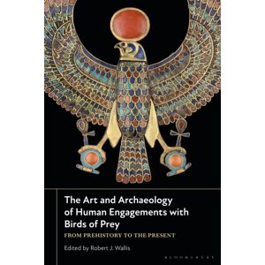 Bloomsbury Publishing PLC The Art And Archaeology Of Human Engagements With Birds Of Prey : From Prehistory To The Present