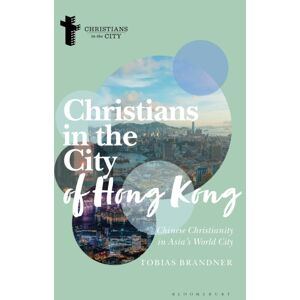 Bloomsbury Publishing PLC Christians In The City Of Hong Kong : Chinese Christianity In Asia'S World City