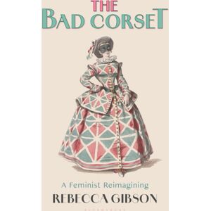 Bloomsbury Publishing PLC The Bad Corset : A Feminist Reimagining