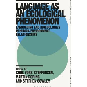 Bloomsbury Publishing PLC Language As An Ecological Phenomenon : Languaging And Bioecologies In Human-Environment Relationships