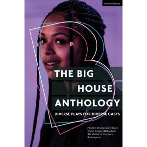 Bloomsbury Publishing PLC The Big House Anthology: Diverse Plays For Diverse Casts : Phoenix Rising; Knife Edge; Bullet Tongue (Reloaded); The Ballad Of Corona V; Redemption