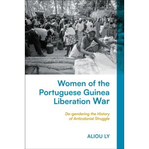 Bloomsbury Publishing PLC Women Of The Portuguese Guinea Liberation War : De-Gendering The History Of Anticolonial Struggle