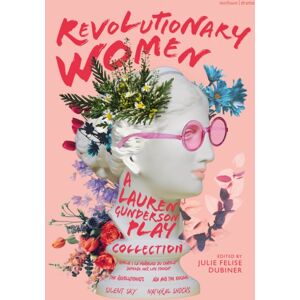 Bloomsbury Publishing PLC Revolutionary Women: A Lauren Gunderson Play Collection : Emilie: La Marquise Du Chatelet Defends Her Life Tonight; The Revolutionists; Ada And The Engine; Silent Sky; Natural Shocks