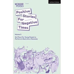 Bloomsbury Publishing PLC Positive Stories For Negative Times, Volume Three : Six Plays For Young People To Perform In Real Life Or Remotely
