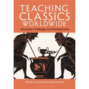 Bloomsbury Publishing PLC Teaching Classics Worldwide : Successes, Challenges And Developments