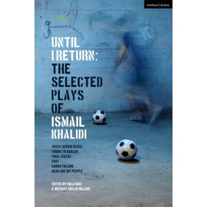Bloomsbury Publishing PLC Until I Return: The Selected Plays Of Ismail Khalidi