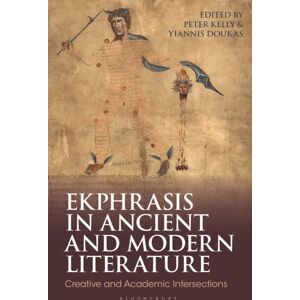 Bloomsbury Publishing PLC Ekphrasis In Ancient And Modern Literature : Creative And Academic Intersections