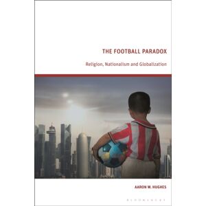 Bloomsbury Publishing PLC The Football Paradox : Religion, Nationalism And Globalization