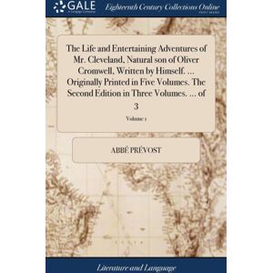 Gale Ecco, Print Editions The Life And Entertaining Adventures Of Mr. Cleveland, Natural Son Of Oliver Cromwell, Written By Himself. ... Originally Printed In Five Volumes. The Second Edition In Three Volumes. ... Of 3; Volume