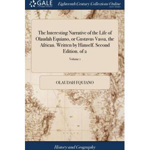 Gale Ecco, Print Editions The Interesting Narrative Of The Life Of Olaudah Equiano, Or Gustavus Vassa, The African. Written By Himself. Second Edition. Of 2; Volume 1