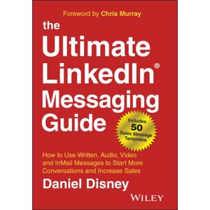 John Wiley & Sons Inc The Ultimate Linkedin Messaging Guide : How To Use Written, Audio, Video And Inmail Messages To Start More Conversations And Increase Sales