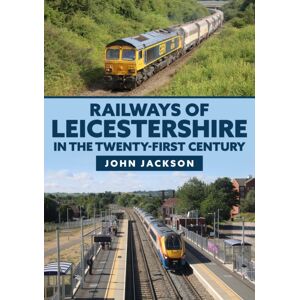 Amberley Publishing Railways Of Leicestershire In The Twenty-First Century