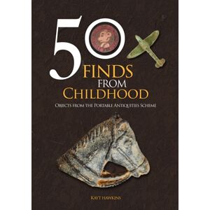 Amberley Publishing 50 Finds From Childhood : Objects From The Portable Antiquities Scheme