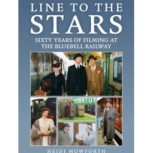 Amberley Publishing Line To The Stars : Sixty Years Of Filming At The Bluebell Railway