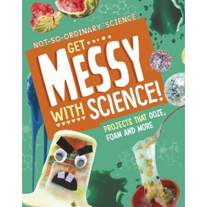 Capstone Global Library Ltd Get Messy With Science! : Projects That Ooze, Foam And More