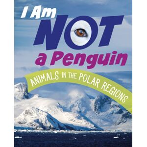 Capstone Global Library Ltd I Am Not A Penguin : Animals In The Polar Regions