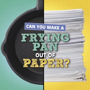 Capstone Global Library Ltd Can You Make A Frying Pan Out Of Paper?