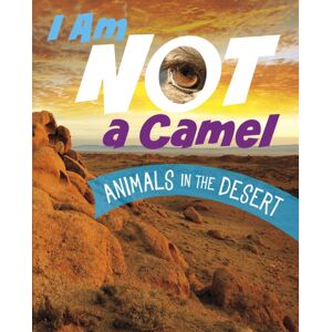 Capstone Global Library Ltd I Am Not A Camel : Animals In The Desert