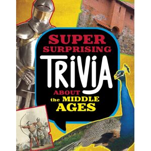 Capstone Global Library Ltd Super Surprising Trivia About The Middle Ages