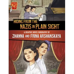 Capstone Global Library Ltd Hiding From The Nazis In Plain Sight : A Graphic Novel Biography Of Zhanna And Frina Arshanskaya