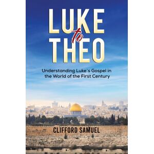 Austin Macauley Publishers Luke To Theo : Understanding Luke’s Gospel In The World Of The First Century