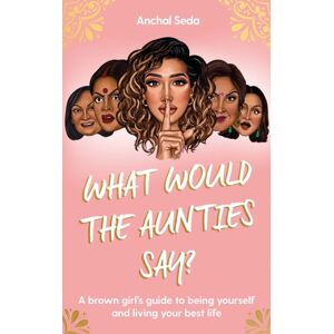 Simon & Schuster Ltd What Would The Aunties Say? : A Brown Girl'S Guide To Being Yourself And Living Your Life