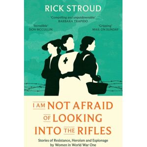 Simon & Schuster Ltd I Am Not Afraid Of Looking Into The Rifles : Women Of The Resistance In World War One