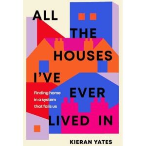 Simon & Schuster Ltd All The Houses I'Ve Ever Lived In : Finding Home In A System That Fails Us