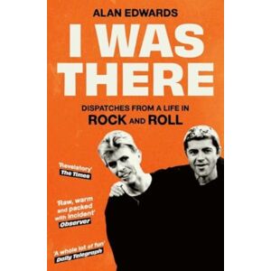 Simon & Schuster Ltd I Was There : Dispatches From A Life In Rock And Roll