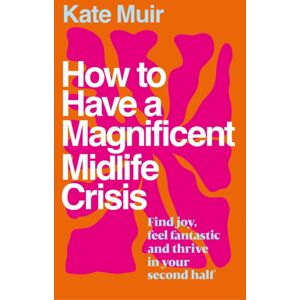 Simon & Schuster Ltd How To Have A Magnificent Midlife Crisis