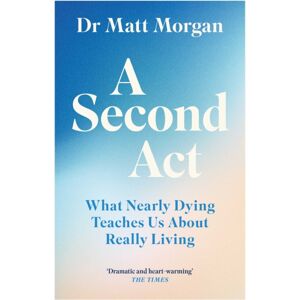 Simon & Schuster Ltd A Second Act : What Nearly Dying Teaches Us About Really Living