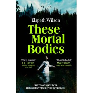 Simon & Schuster Ltd These Mortal Bodies : A Gripping And Atmospheric Dark Academia Novel About Toxic Female Friendships And Obssession