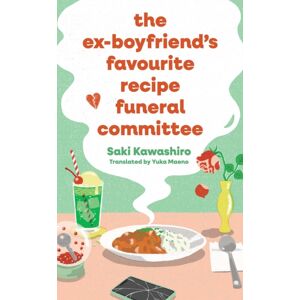 Simon & Schuster Ltd The Ex-Boyfriend'S Favourite Recipe Funeral Committee : A Magical, Soul-Nourishing Comfort Read For Anyone Who Has Loved And Lost And Loved Again.