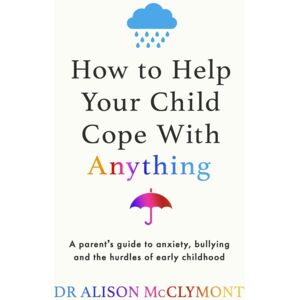 Orion Publishing Co How To Help Your Child Cope With Anything : The Must-Have Guide To Parenting Resilient Children