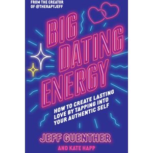 Orion Publishing Co Big Dating Energy : How To Create Lasting Love By Tapping Into Your Authentic Self