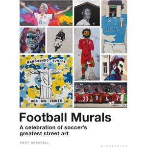 Bloomsbury Publishing PLC Football Murals : A Celebration Of Soccer'S Greatest Street Art: Shortlisted For The Sunday Times Sports Book Awards 2023