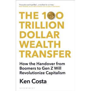 Bloomsbury Publishing PLC The 100 Trillion Dollar Wealth Transfer : How The Handover From Boomers To Gen Z Will Revolutionize Capitalism