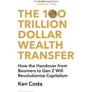 Bloomsbury Publishing PLC The 100 Trillion Dollar Wealth Transfer : How The Handover From Boomers To Gen Z Will Revolutionize Capitalism