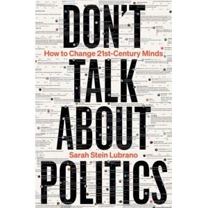 Bloomsbury Publishing PLC Don'T Talk About Politics : How To Change 21st-Century Minds
