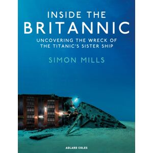 Bloomsbury Publishing PLC Inside The Britannic : Uncovering The Wreck Of The Titanic'S Sister Ship