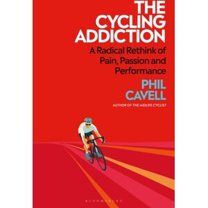 Bloomsbury Publishing PLC The Cycling Addiction : A Radical Rethink Of Pain, Passion And Performance