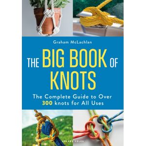 Bloomsbury Publishing PLC The Big Book Of Knots : The Complete Guide To Over 300 Knots For All Uses