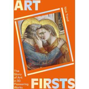Orion Publishing Co Art Firsts : The Story Of Art In 30 Pioneering Works