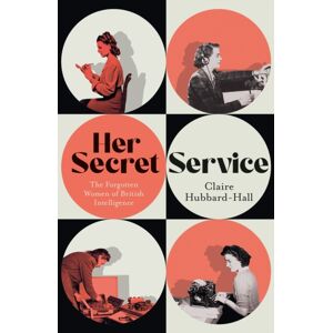 Orion Publishing Co Her Secret Service : The Forgotten Women Of British Intelligence