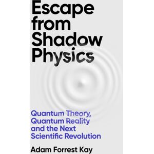 Orion Publishing Co Escape From Shadow Physics : Quantum Theory, Quantum Reality And The Next Scientific Revolution